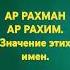 АР РАХМАН АР РАХИМ Значение этих имен
