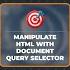 Manipulate HTML With Document Query Selector