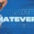 Whatever I Do