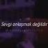 Sevgi Anlaşmak Değildir Nedensiz De Sevilir