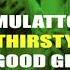 Mulatto Thirsty Ft Good Girl