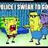 Police I Swear To God Not Simping For A Child SpongeBob Meme