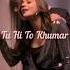 Tu Pyaar Hai Mera Status Love Status Yasser Desai Status New Whatsapp Status New Song Status