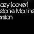 Crazy Cover Melanie Martinez Version