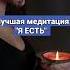 Лучшая медитация Я ЕСТЬ