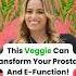 THIS Veggie Can Help You Transform Your Prostate And E Function