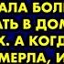 Сын с невесткой приходили к матери только за деньгами а когда та стала болеть хотели сдать в дом