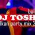 BALKAN PARTY MIX 2021 DJ TOSHEVV