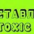 АНОНИМ ЗАСТАВЛЯЛ TOXIC