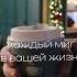 Цените каждый миг вашей жизни Ведь он не повторится