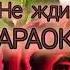 Руслан Добрый Не жди КАРАОКЕ