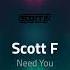 Scott F Need You