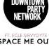 Downtown Party Network Ft Egle Sirvydyte Space Me Out 2014 Version