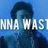 I Don T Wanna Waste My Time Joji Lyrics