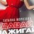 Давай зажигай Татьяна Морозова татьянаморозова давайзажигай
