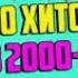 РУССКИЕ ПЕСНИ 2000 Х ЛЮБИМЫЕ ХИТЫ ДЕСЯТИЛЕТИЯ
