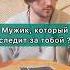 Мужик следящий за тобой егомысли таро психология