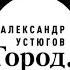 Александр Устюгов Город мой Сингл