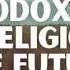 Orthodoxy And The Religion Of The Future Epilogue 4 Audiobook