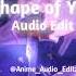 Shape Of You Ed Sheeran Edit Audio