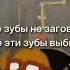 ТЫ МНЕ ЗУБЫ НЕ ЗАГОВАРИВАЙ