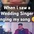 When I Listen A Wedding Singer Singing My Song Bensonboone