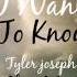 I Want To Know Tyler Joseph