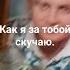 Как я за тобой скучаю