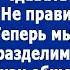 Дорогая теперь мы разведемся и разделим твою новую квартиру как общее имущество Радовался муж