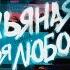 Пьяная моя любовь Screwed Remix