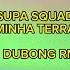 Supa Squad Minha Terra Sr DuBong Rmx