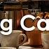 Morning Cafe Jazz Jazz For A Positive Morning Mood Background Music For Study Work