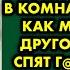 Подружка в подробностях описала как зашла в комнату и увидела как мой парень с другой девушкой спят