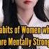 Habits Of Women Who Re Mentally Strong Elegant Strongwomen Attitude Sigmafemale Starbean