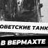 Советские танки в немецкой армии история научныефакты 9мая вов вторая мировая