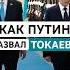 Как Путин назвал Президента Казахстана на этот раз