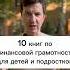 Описание справа вверху где 3 точки Там 10 книг по финансовой грамотности для детей и подростков