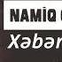 Namiq Qaraçuxurlu Xəbərin Yoxdu Sənin