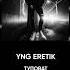 YNG ERETIK ТУПОВАТ