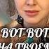 ВОТ ВОТ НА ТВОЕМ ПОРОГЕ