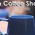 Soft Jazz Music And Bossa Nova For A Good Mood Music In The Positive Jazz Lounge Cafe