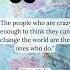 Crazy Enough To Change The World Steve Jobs Quote Quotestoliveby Quotes Motivation