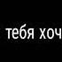 я тебя хочу