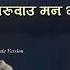 Maya Naruwau Man Bhare Na Gara Maya Female Version