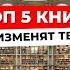 5 КНИГ которые НАВСЕГДА ИЗМЕНЯТ вашу жизнь