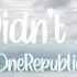 OneRepublic Didn T I Lyrics