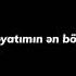 O Menim Heyatımın En Böyük Parçası