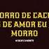 Eu Morro De Cachaça Mas De Amor Eu Não Morro