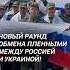 Новый раунд обмена пленными между Россией и Украиной россия украина война новости политика