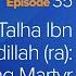 Talha Ibn Ubaydillah Ra The Living Martyr The Firsts Dr Omar Suleiman